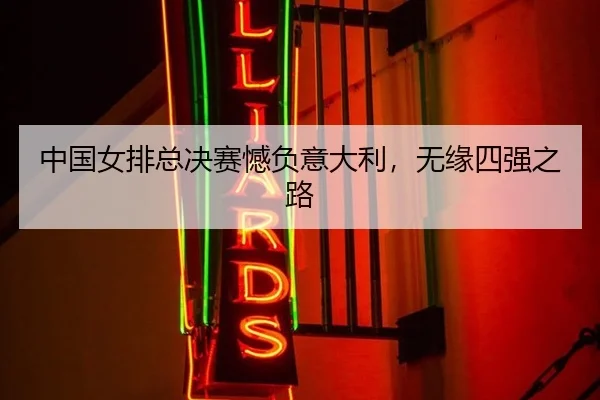 中国女排总决赛憾负意大利，无缘四强之路